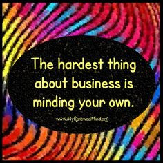 Minding your own business quote via www.MyRenewedMind... More