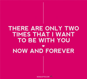 Love Quotes for Him There are only two times that i want to be with ...