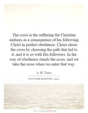 The cross is the suffering the Christian endures as a consequence of ...