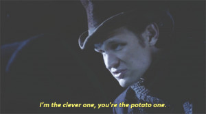 the clever one, you’re the potato one.