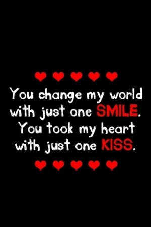 You changed my world with just one smile you took my heart with just ...