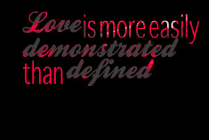 Quotes Picture: love is more easily demonstrated than defined