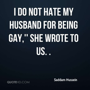 do not hate my husband for being gay,'' she wrote to us. .