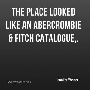 Jennifer Weiner - The place looked like an Abercrombie & Fitch ...