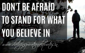 ... to stand for what you believe in. ~ Anonymous ( Leadership Quotes