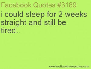 ... straight and still be tired..-Best Facebook Quotes, Facebook Sayings