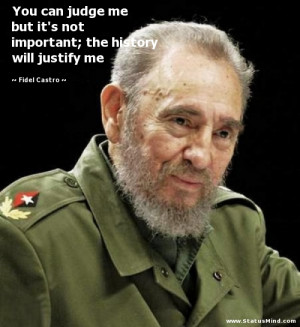 ... ; the history will justify me - Fidel Castro Quotes - StatusMind.com