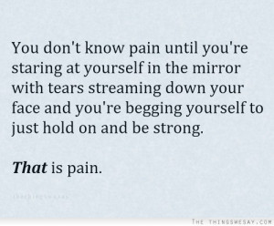 You don't know pain until you're staring at yourself in the mirror ...