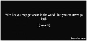 ... you may get ahead in the world - but you can never go back. - Proverbs