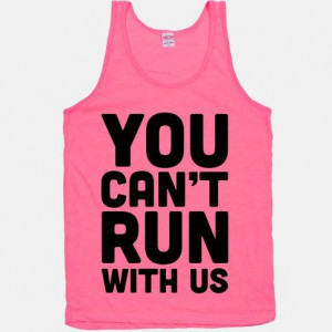 You Can't Run With Us!