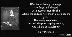 ... pensive spring returns, And still the punctual snow! - Emily Dickinson