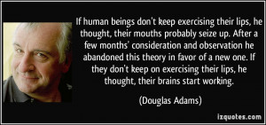 If human beings don't keep exercising their lips, he thought, their ...
