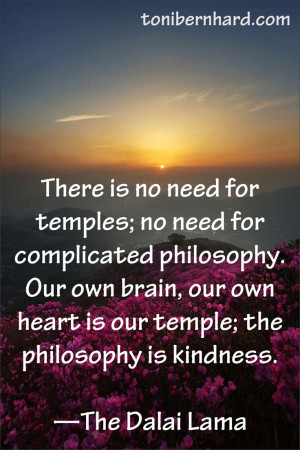 There is no need for temples; no need for complicated philosophy. Our ...