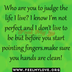 .. Who are you to judge the life I live When we judge or criticize ...