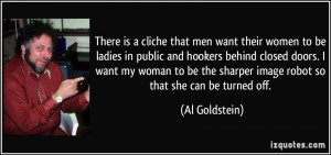 There is a cliche that men want their women to be ladies in public and ...