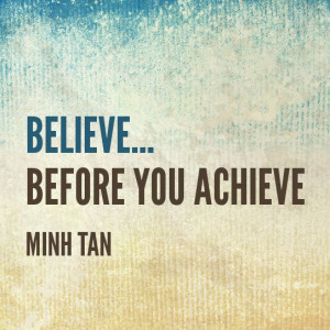 Believe... before you achieve - Minh Tan