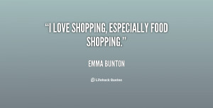 love shopping, especially food shopping.”