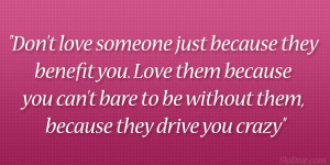 ... you can’t bare to be without them, because they drive you crazy