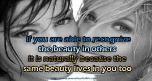 ... beauty in others, it is naturally because the same beauty lives in you