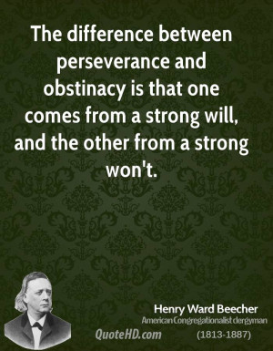 The difference between perseverance and obstinacy is that one comes ...