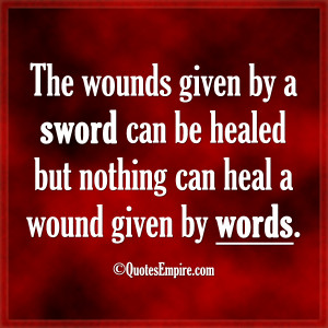 ... by a sword can be healed but nothing can heal a wound given by words