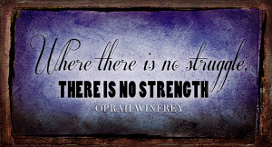 ... there is no struggle there is no strength. Oprah Winfrey #quote #
