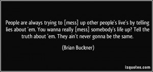 People are always trying to [mess] up other people's live's by telling ...