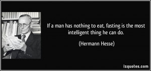 If a man has nothing to eat, fasting is the most intelligent thing he ...