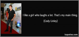 like a girl who laughs a lot. That's my main thing. - Cody Linley