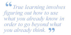 True learning involves figuring out how to use what you already know ...