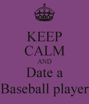 Keep Calm and Date a Baseball Player