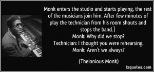 ... Monk: Why did we stop? Technician: I thought you were rehearsing. Monk