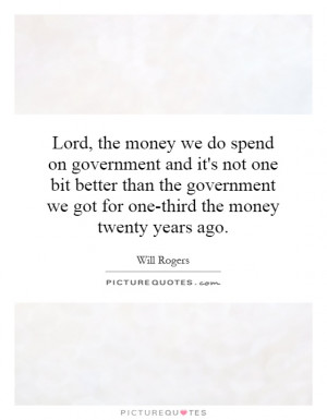 do spend on government and it's not one bit better than the government ...
