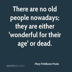 There are no old people nowadays; they are either 'wonderful for their ...