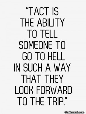 Witty Quote: Tact is the ability to tell someone...