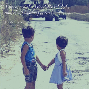 Quotes Picture: the capacity for friendship is god's way of ...