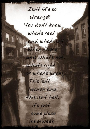 know whats real and what isn't. What there and whats not. Whats right ...