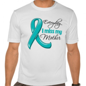 Everyday I Miss My Mother Ovarian Cancer T Shirts