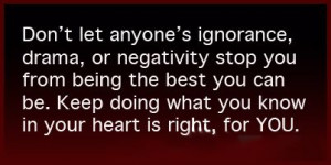 Don't let anyone's ignorance, drama, or negativity stop you from being ...