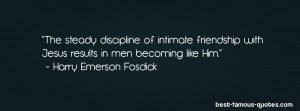 The steady discipline of intimate friendship with Jesus results in men ...