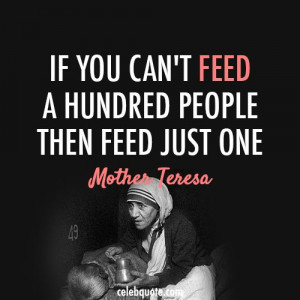 Mother Teresa Quote.....my motto in life. Change the world one person ...