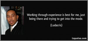 Working through experience is best for me, just being there and trying ...