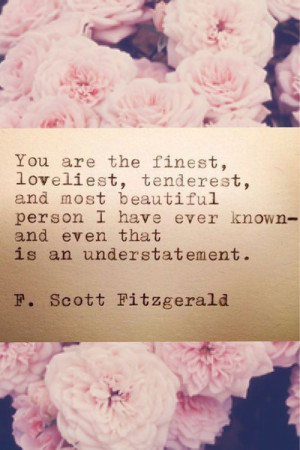 Scott Fitzgerald (in a personal letter to his wife, Zelda) ...I so ...