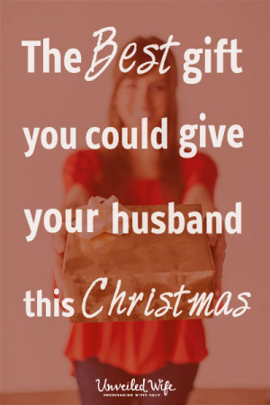 ... gift. The best gift a wife can give her husband is to love Jesus! It
