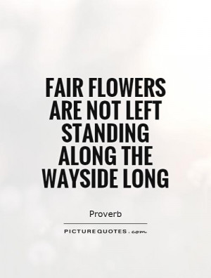 ... flowers are not left standing along the wayside long Picture Quote #1