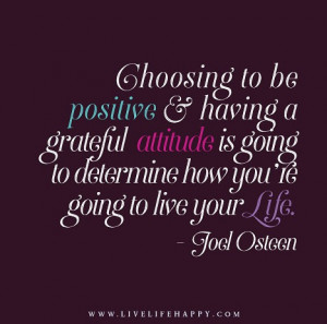 Choosing to be positive and having a grateful attitude is going to ...