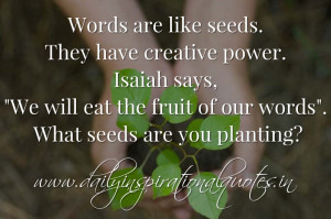 Words are like seeds. They have creative power. Isaiah says, We will ...