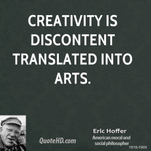 Creativity is discontent translated into arts.