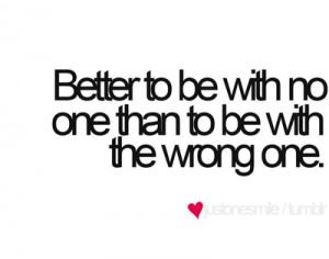 no one than to be with the wrong one | CourtesyFOLLOW BEST LOVE QUOTES ...