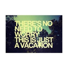 there's no need to worry, this is just a vacation #summer #quotes ...